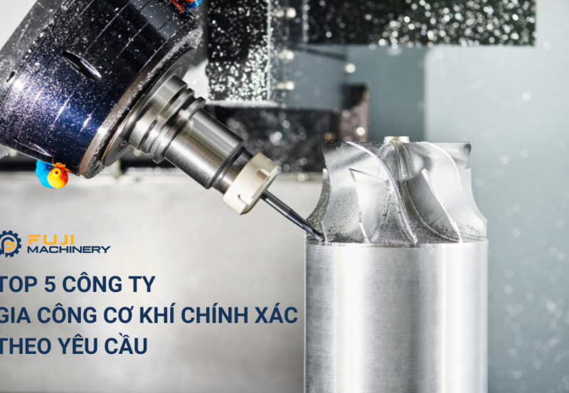 Top 5 công ty gia công cơ khí chính xác theo yêu cầu